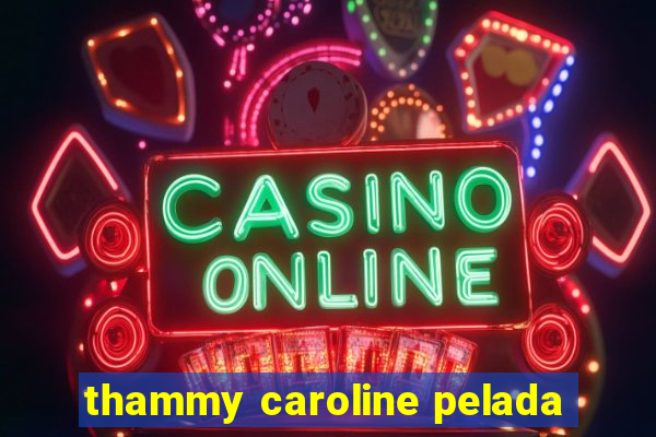 thammy caroline pelada